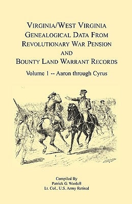 Virginia and West Virginia Genealogical Data from Revolutionary War Pension and Bounty Land Warrant Records: Volume 1 by Wardell, Patrick G.