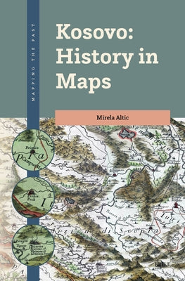 Kosovo: History in Maps by Altic, Mirela