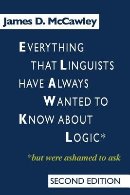 Everything that Linguists have Always Wanted to Know about Logic . . . But Were Ashamed to Ask by McCawley, James D.