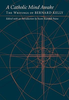 A Catholic Mind Awake: The Writings of Bernard Kelly by Kelly, Bernard