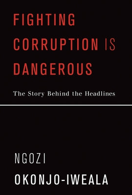 Fighting Corruption Is Dangerous: The Story Behind the Headlines by Okonjo-Iweala, Ngozi