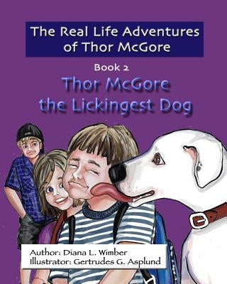 The Real Life Adventures of Thor McGore: Thor McGore the Lickingest Dog by Asplund, Gertrudes G.