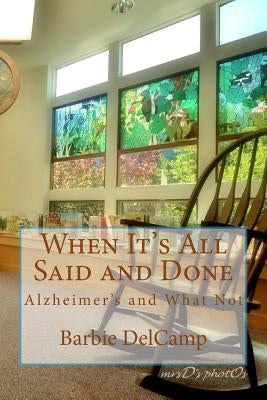 When It's All Said and Done: Alzheimer's and What Not by Delcamp, Barbie