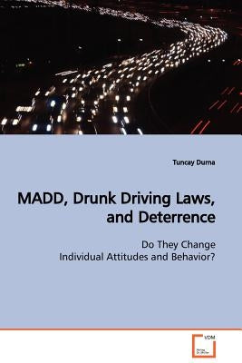 MADD, Drunk Driving Laws, and Deterrence by Durna, Tuncay