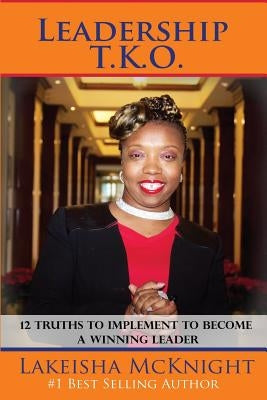 Leadership TKO: 12 Truths to Implement to Become a Winning Leader by McKnight, Lakeisha M.
