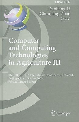 Computer and Computing Technologies in Agriculture III: Third IFIP TC 12 International Conference, CCTA 2009 Beijing, China, October 14-17, 2009 Revis by Li, Daoliang