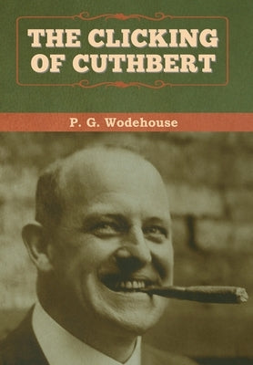 The Clicking of Cuthbert by Wodehouse, P. G.