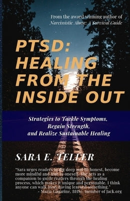Ptsd: Healing from the Inside Out: Strategies to Tackle Symptoms, Regain Strength and Realize Sustainable Healing by Teller, Sara E.