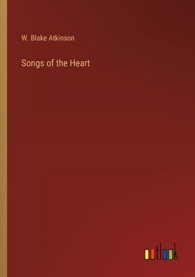 Songs of the Heart by Atkinson, W. Blake