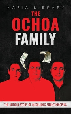 The Ochoa Family: The Untold Story of Medellín's Silent Kingpins by Library, Mafia