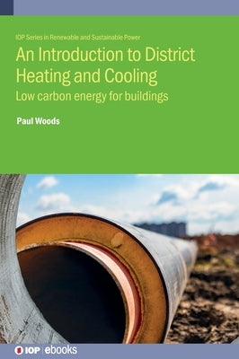 An Introduction to District Heating and Cooling: Low carbon energy for buildings by Woods, Paul