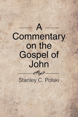 A Commentary on the Gospel of John: Stanley C. Polski by Polski, Stanley C.