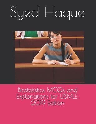 Biostatistics MCQs and Explanations for USMLE: 2019 Edition by Haque MD, Syed K.