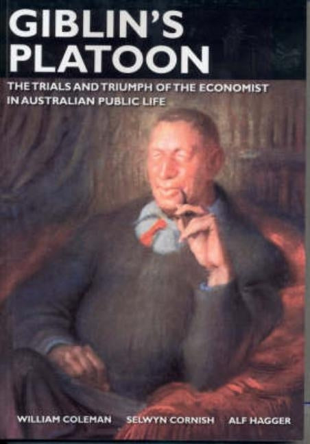 Giblin's Platoon: The trials and triumph of the economist in Australian public life by Coleman, William