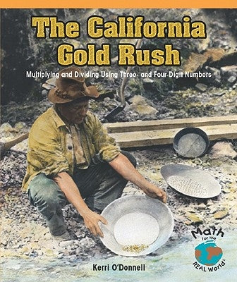 The California Gold Rush: Multiplying and Dividing Using Three- And Four-Digit Numbers by O'Donnell, Kerri