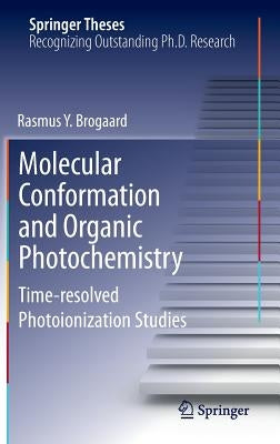 Molecular Conformation and Organic Photochemistry: Time-Resolved Photoionization Studies by Brogaard, Rasmus Y.