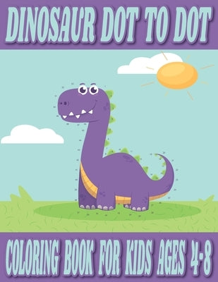 Dinosaur Dot to Dot Coloring Book for Kids Ages 4-8: Fantastic Dinosaur Dot To Dot Coloring Book for Kids, Easy and Fun Dinosaur Dot to Dot Coloring P by Books, Color