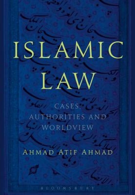 Islamic Law: Cases, Authorities and Worldview by Ahmad, Ahmad Atif