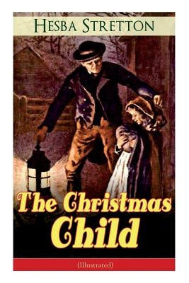 The Christmas Child (Illustrated): Children's Classic by Stretton, Hesba