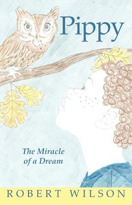 Pippy: The Miracle of a Dream by Wilson, Robert