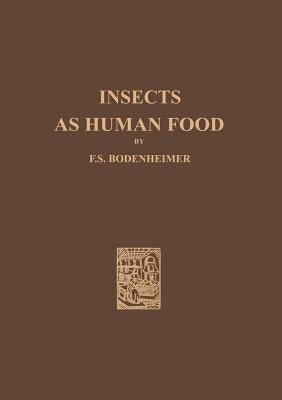 Insects as Human Food: A Chapter of the Ecology of Man by Bodenheimer, F. S.