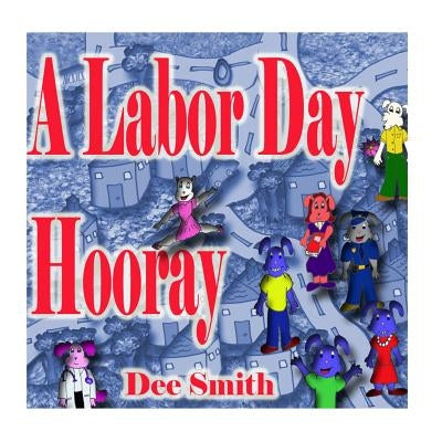 A Labor Day Hooray: A Rhyming Labor Day Picture Book for Children which encourages kids to celebrate and enjoy Labor Day by Smith, Dee