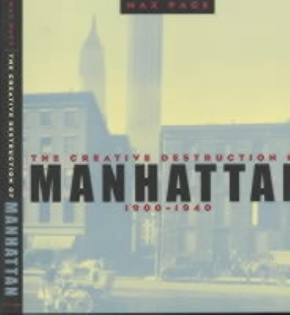 The Creative Destruction of Manhattan, 1900-1940 by Page, Max