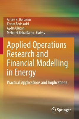 Applied Operations Research and Financial Modelling in Energy: Practical Applications and Implications by Dorsman, André B.