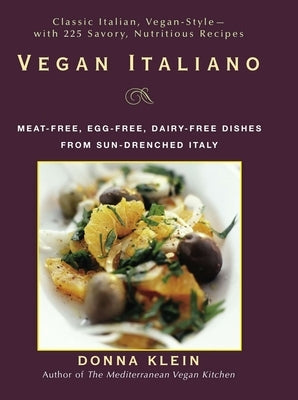 Vegan Italiano: Meat-Free, Egg-Free, Dairy-Free Dishes from the Sun-Drenched Regions of Italy by Klein, Donna