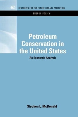 Petroleum Conservation in the United States: An Economic Analysis by MacDonald, Stephen