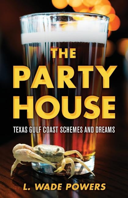 The Party House: Texas Gulf Coast Schemes and Dreams by Powers, L. Wade