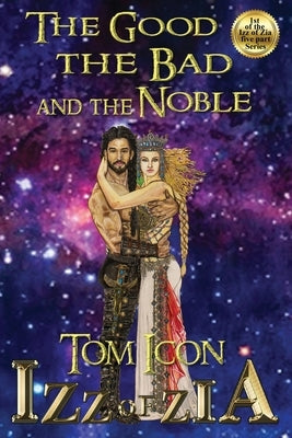 Izz of Zia: The Good the Bad and the Noble by Icon, Tom