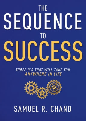 The Sequence to Success: Three O's That Will Take You Anywhere in Life by Chand, Samuel R.