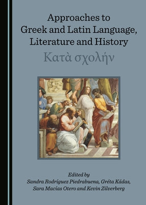 Approaches to Greek and Latin Language, Literature and History: Κατὰ σχολήν by Kádas, Gréta