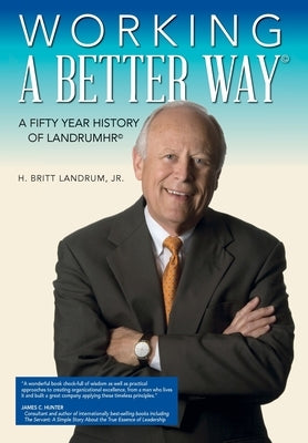 Working a Better Way: A Fifty Year History of LandrumHR by Landrum, H. Britt