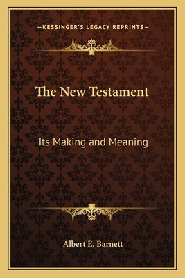 The New Testament: Its Making and Meaning by Barnett, Albert E.