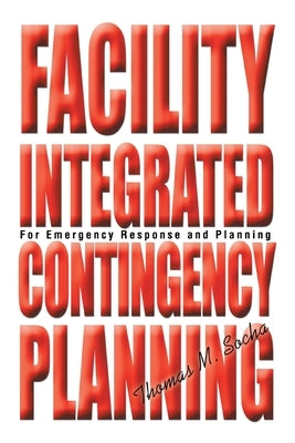 Facility Integrated Contingency Planning: For Emergency Response and Planning by Socha, Thomas M.