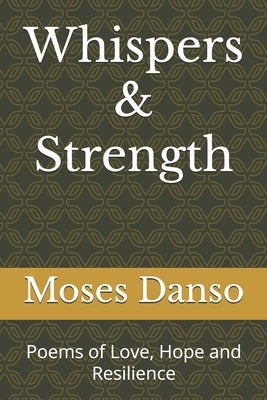 Whispers & Strength: Poems of Love, Hope and Resilience by Danso, Moses