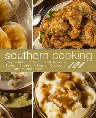 Southern Cooking 101: Easy Southern Cooking with 50 Delicious Southern Recipes. A Southern Cookbook for Southern Food Lovers by Press, Booksumo