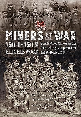 Miners at War 1914-1919: South Wales Miners in the Tunnelling Companies on the Western Front by Wood, Ritchie