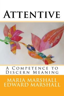 Attentive: A Competence to Discern Meaning by Marshall, Edward