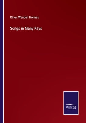 Songs in Many Keys by Holmes, Oliver Wendell