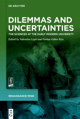 Dilemmas and Uncertainties: The Sciences at the Early Modern University by Lepri, Valentina