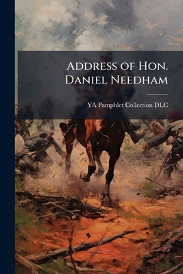 Address of Hon. Daniel Needham by Ya Pamphlet Collection (Library of Congr