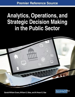 Analytics, Operations, and Strategic Decision Making in the Public Sector by Evans, Gerald William