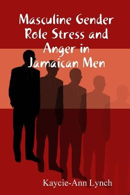 Masculine Gender Role Stress and Anger in Jamaican Men by Lynch, Kaycie-Ann