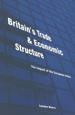 Britain's Trade and Economic Structure: The Impact of the EU by Moore, Lynden