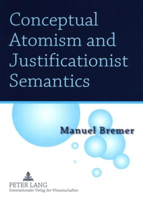 Conceptual Atomism and Justificationist Semantics by Bremer, Manuel