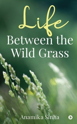 Life Between the Wild Grass by Anamika Sinha