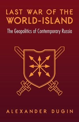 Last War of the World-Island: The Geopolitics of Contemporary Russia by Dugin, Alexander
